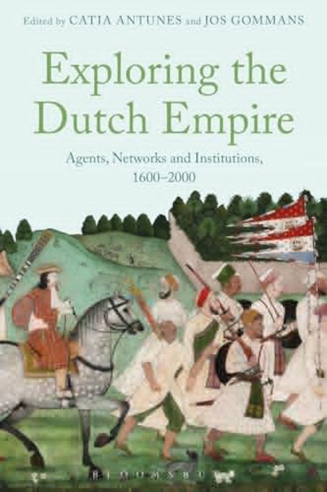 Exploring the Dutch Empire Agents, Networks and Institutions, 1600-2000