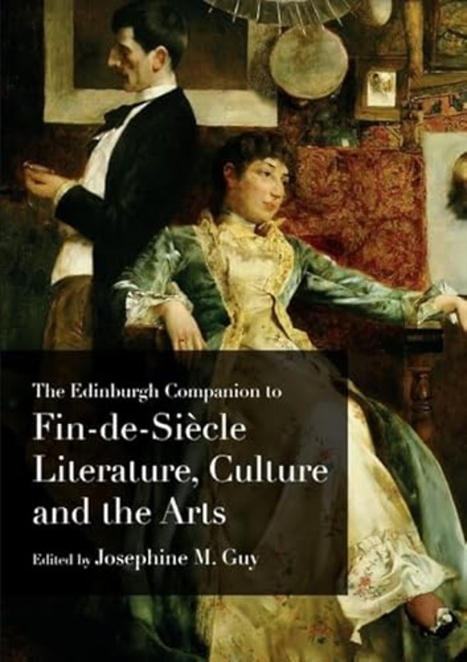 The Edinburgh Companion to Fin De Siecle Literature, Culture and the Arts