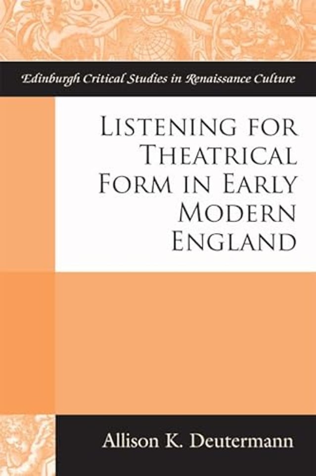 Listening for Theatrical Form in Early Modern England