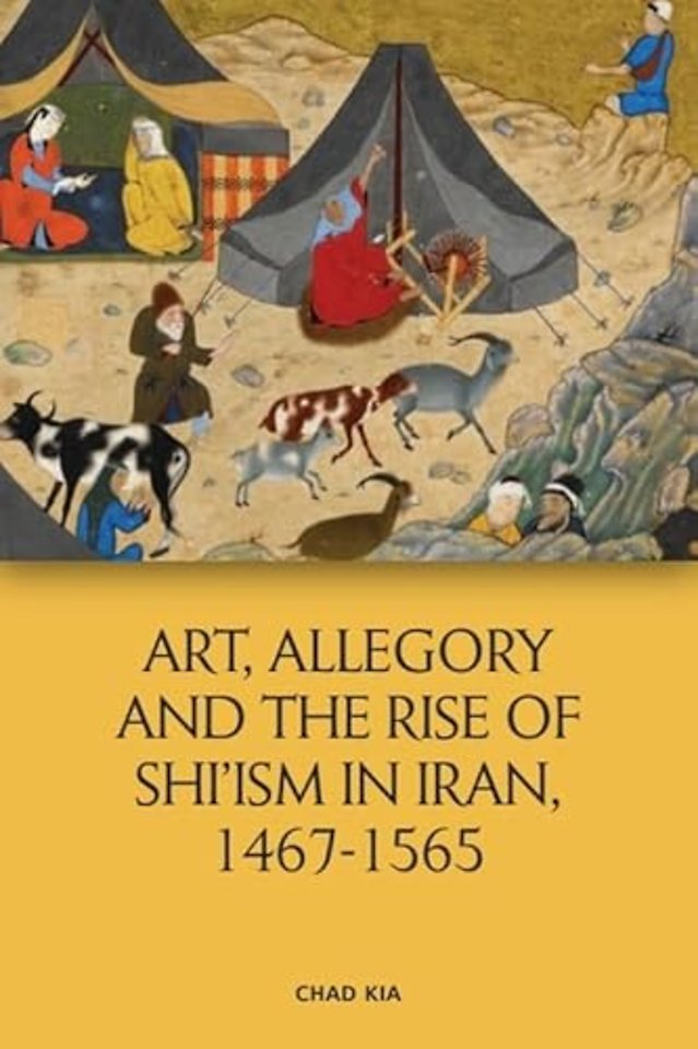 Art, Allegory and the Rise of Shi’ism in Iran, 1487-1565