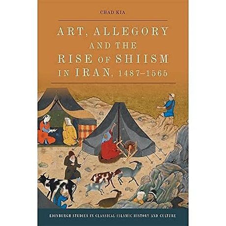 Art, Allegory and the Rise of Shi’ism in Iran, 1487-1565