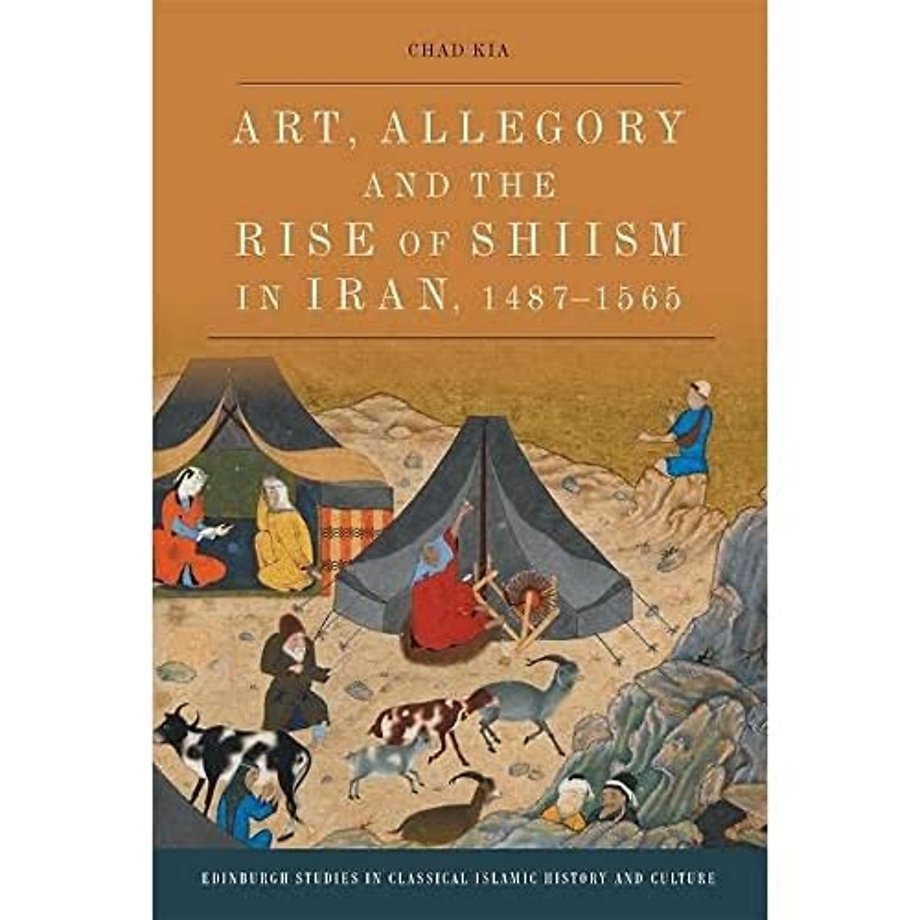 Art, Allegory and the Rise of Shi’ism in Iran, 1487-1565