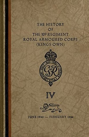 The History of The 107 Regiment Royal Armoured Corps (King's Own)