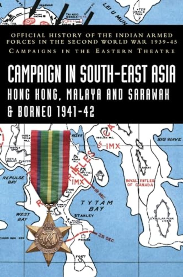 CAMPAIGNS IN SOUTH-EAST ASIA 1941-42 Hong Kong, Malaya and Sarawak & Borneo
