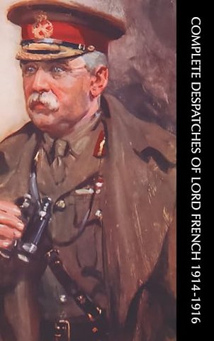 Complete Despatches of Lord French 1914-1916