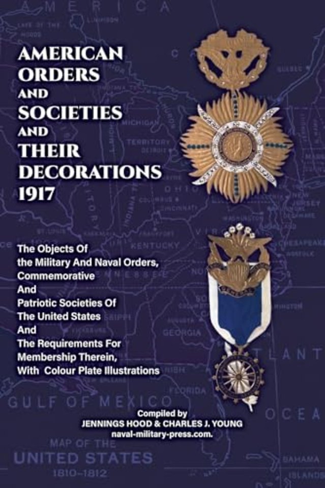 AMERICAN ORDERS and SOCIETIES and THEIR DECORATIONS 1917 The Objects Of the Military And Naval Orders, Commemorative And Patriotic Societies Of The United States And The Requirements For Membership Therein, With Colour Plate Illustrations