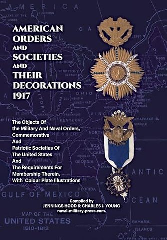 AMERICAN ORDERS and SOCIETIES and THEIR DECORATIONS 1917 The Objects Of the Military And Naval Orders, Commemorative And Patriotic Societies Of The United States And The Requirements For Membership Therein, With Colour Plate Illustrations