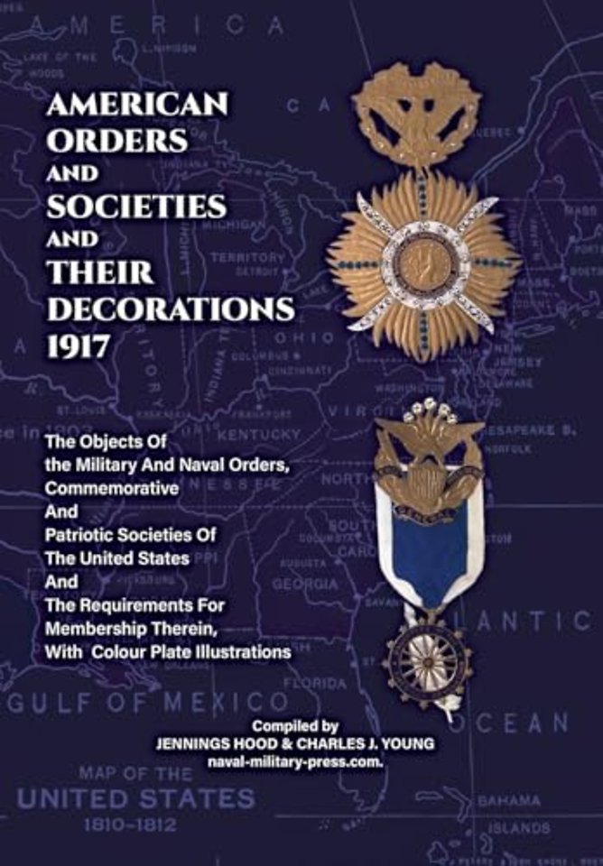 AMERICAN ORDERS and SOCIETIES and THEIR DECORATIONS 1917 The Objects Of the Military And Naval Orders, Commemorative And Patriotic Societies Of The United States And The Requirements For Membership Therein, With Colour Plate Illustrations