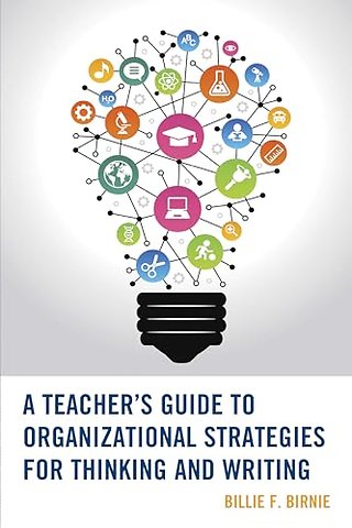 A Teacher's Guide to Organizational Strategies for Thinking and Writing