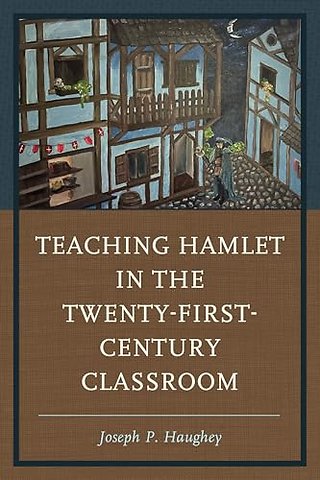 Teaching Hamlet in the Twenty-First-Century Classroom