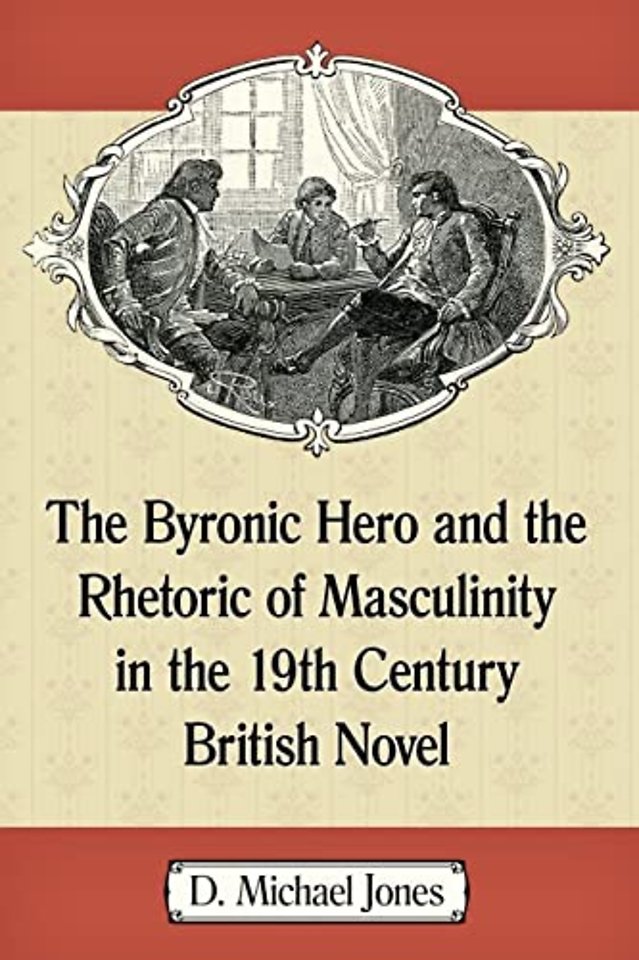 The Byronic Hero and the Rhetoric of Masculinity in the 19th Century British Novel