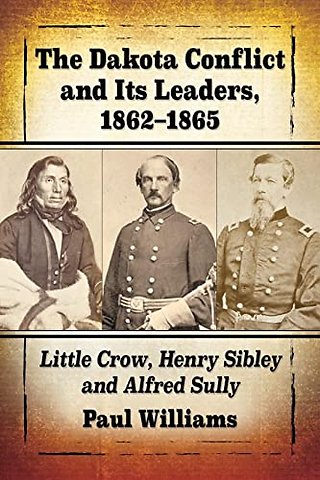 The Dakota Conflict and Its Leaders, 1862-1865