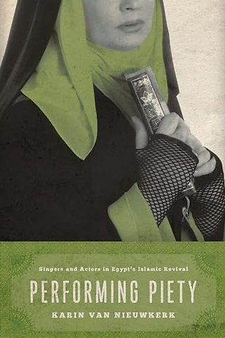Performing Piety – Singers and Actors in Egypt`s Islamic Revival