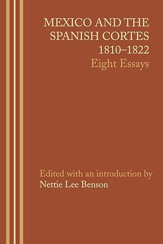 Mexico and the Spanish Cortes, 1810–1822 – Eight Essays