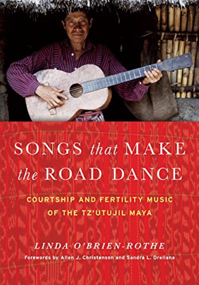 Songs That Make the Road Dance – Courtship and Fertility Music of the Tz`utujil Maya