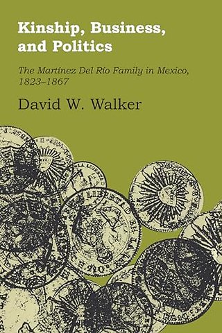 Kinship, Business, and Politics – The Martinez Del Rio Family in Mexico, 1823–1867