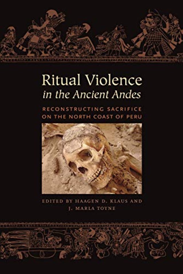 Ritual Violence in the Ancient Andes – Reconstructing Sacrifice on the North Coast of Peru