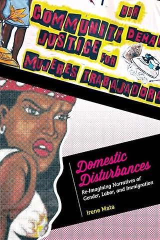 Domestic Disturbances – Re–Imagining Narratives of Gender, Labor, and Immigration