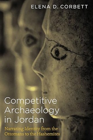 Competitive Archaeology in Jordan – Narrating Identity from the Ottomans to the Hashemites