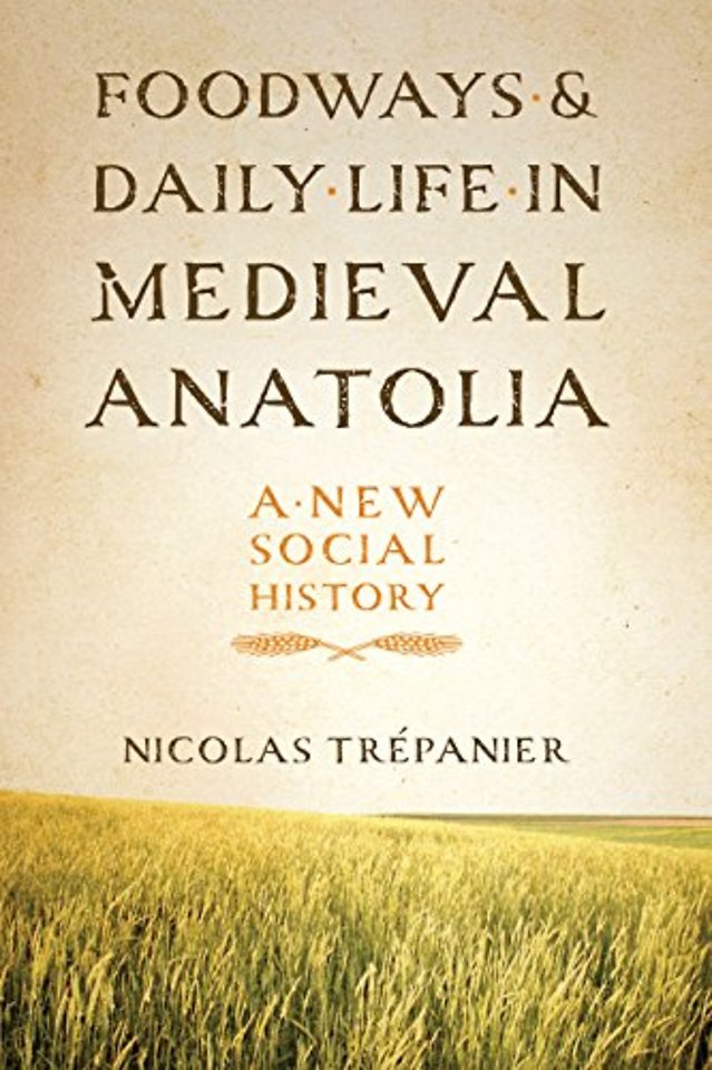 Foodways and Daily Life in Medieval Anatolia – A New Social History