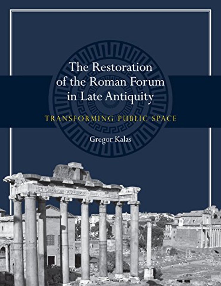 The Restoration of the Roman Forum in Late Antiq – Transforming Public Space