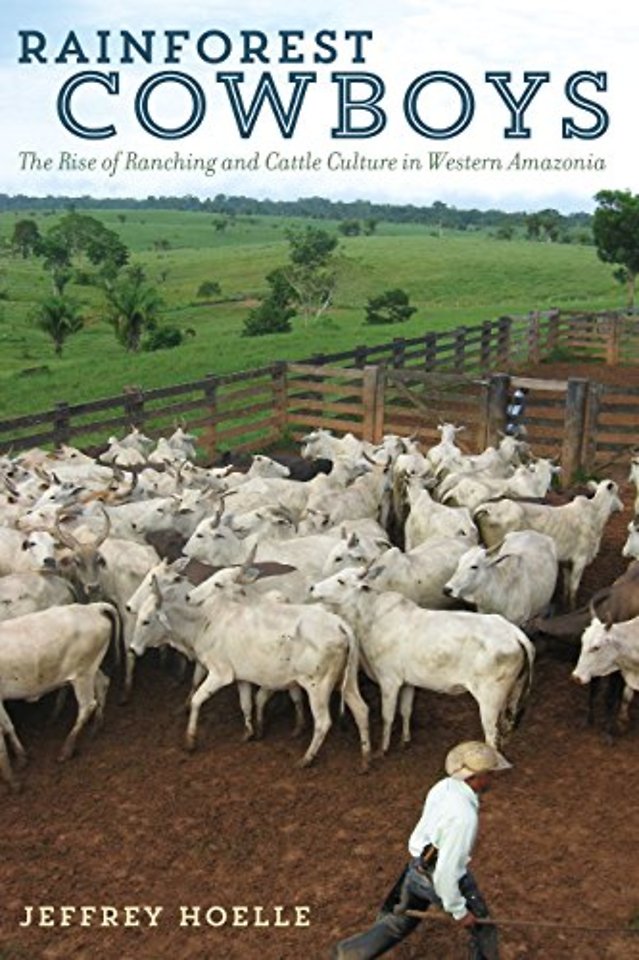 Rainforest Cowboys – The Rise of Ranching and Cattle Culture in Western Amazonia