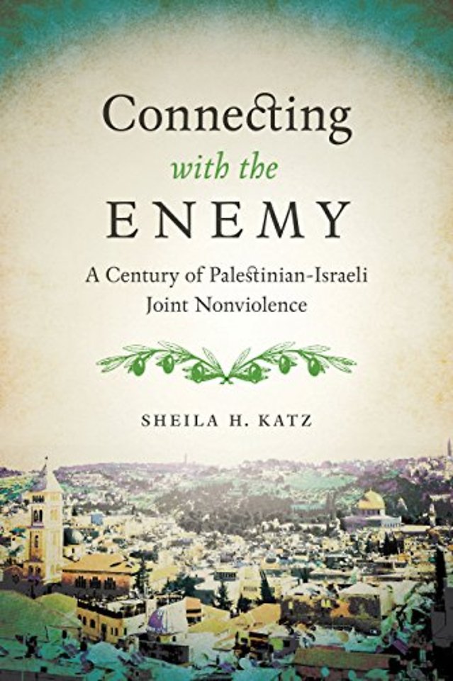 Connecting with the Enemy – A Century of Palestinian–Israeli Joint Nonviolence