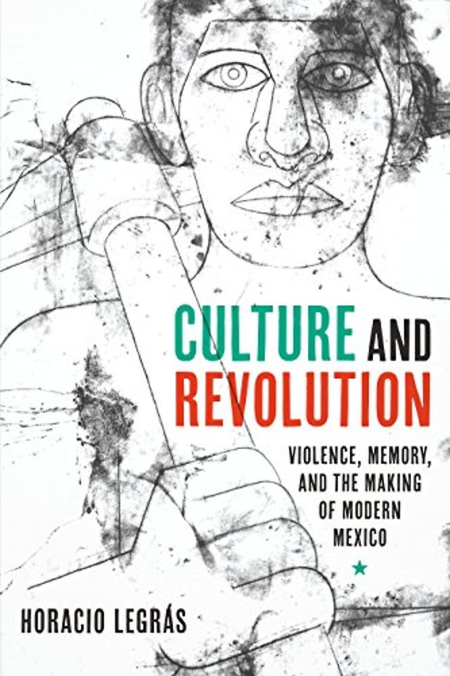Culture and Revolution – Violence, Memory, and the Making of Modern Mexico
