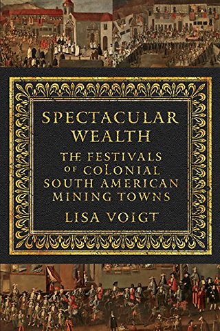 Spectacular Wealth – The Festivals of Colonial South American Mining Towns