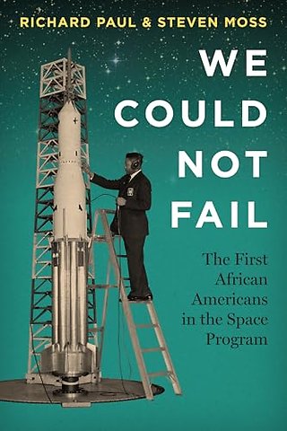 We Could not Fail – The First African Americans in the Space Program