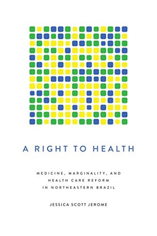 A Right to Health – Medicine, Marginality, and Health Care Reform in Northeastern Brazil