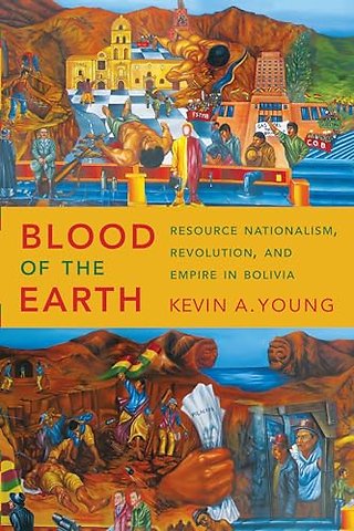 Blood of the Earth – Resource Nationalism, Revolution, and Empire in Bolivia