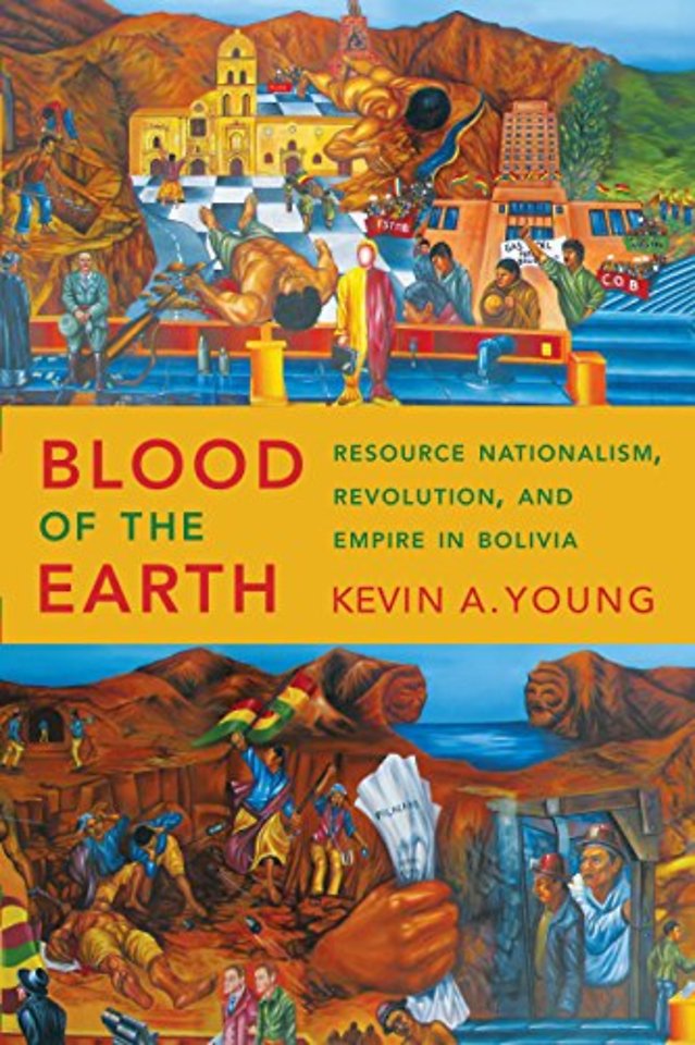 Blood of the Earth – Resource Nationalism, Revolution, and Empire in Bolivia