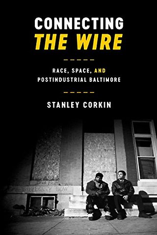 Connecting the Wire – Race, Space, and Postindustrial Baltimore