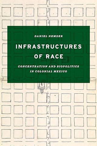 Infrastructures of Race – Concentration and Biopolitics in Colonial Mexico