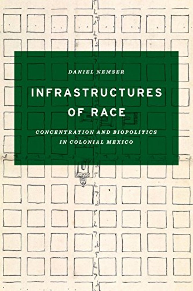Infrastructures of Race – Concentration and Biopolitics in Colonial Mexico