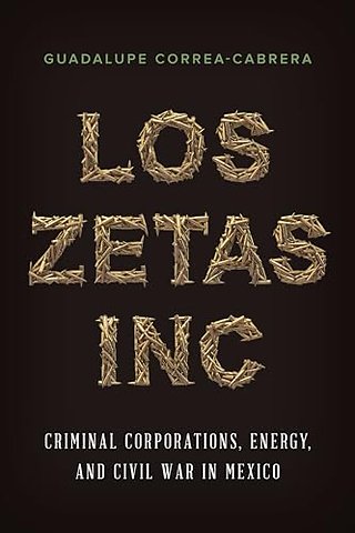 Los Zetas Inc. – Criminal Corporations, Energy, and Civil War in Mexico