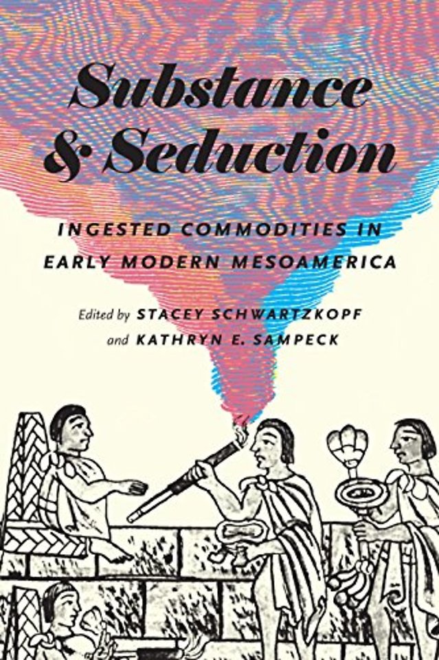 Substance and Seduction – Ingested Commodities in Early Modern Mesoamerica