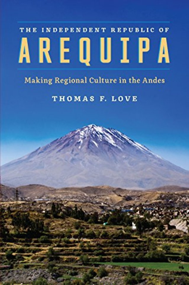 The Independent Republic of Arequipa – Making Regional Culture in the Andes