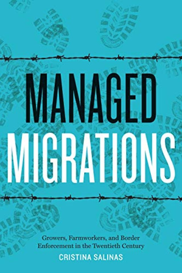 Managed Migrations – Growers, Farmworkers, and Border Enforcement in the Twentieth Century