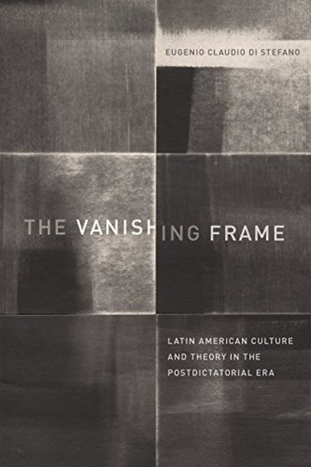 The Vanishing Frame – Latin American Culture and Theory in the Postdictatorial Era