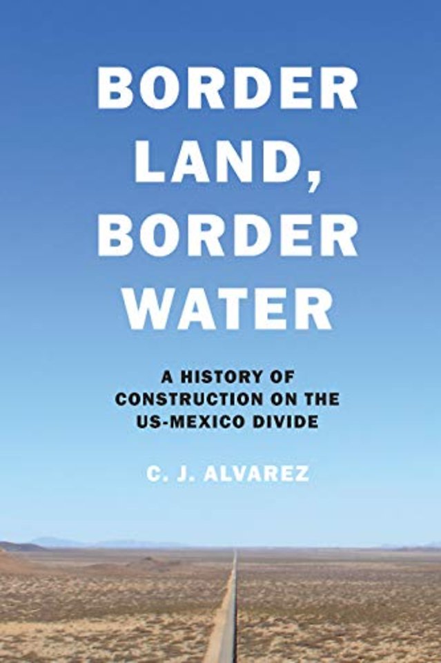 Border Land, Border Water – A History of Construction on the US–Mexico Divide