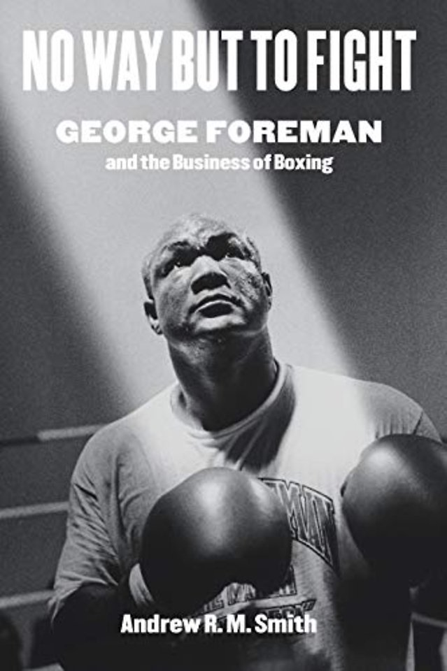 No Way but to Fight – George Foreman and the Business of Boxing