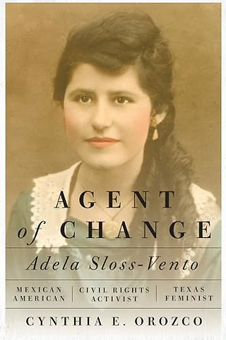Agent of Change – Adela Sloss–Vento, Mexican American Civil Rights Activist and Texas Feminist