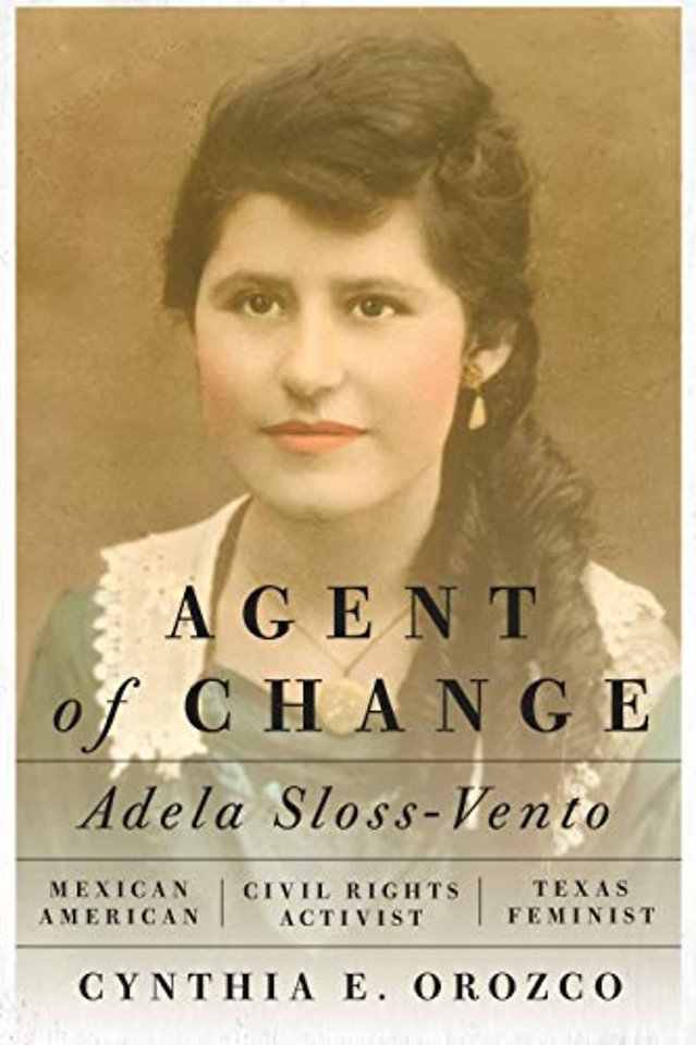 Agent of Change – Adela Sloss–Vento, Mexican American Civil Rights Activist and Texas Feminist