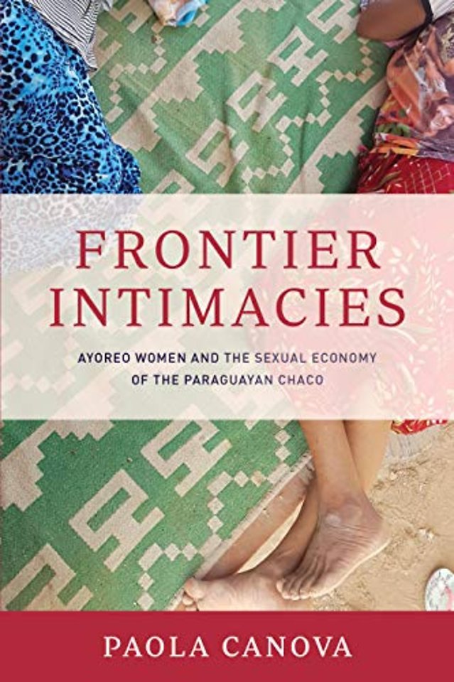 Frontier Intimacies – Ayoreo Women and the Sexual Economy of the Paraguayan Chaco