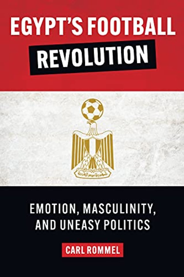 Egypt`s Football Revolution – Emotion, Masculinity, and Uneasy Politics