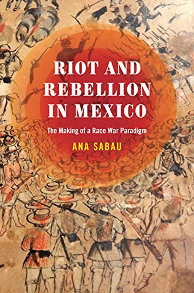 Riot and Rebellion in Mexico – The Making of a Race War Paradigm