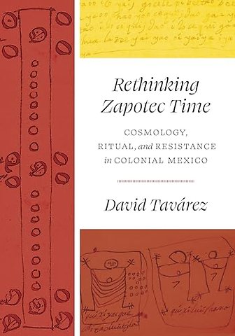 Rethinking Zapotec Time – Cosmology, Ritual, and Resistance in Colonial Mexico