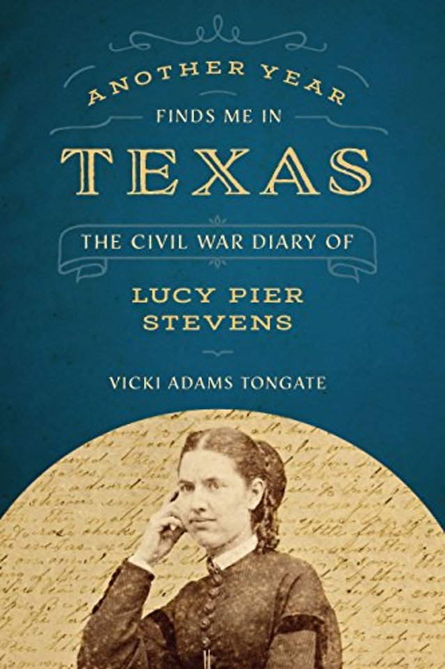 Another Year Finds Me in Texas – The Civil War Diary of Lucy Pier Stevens